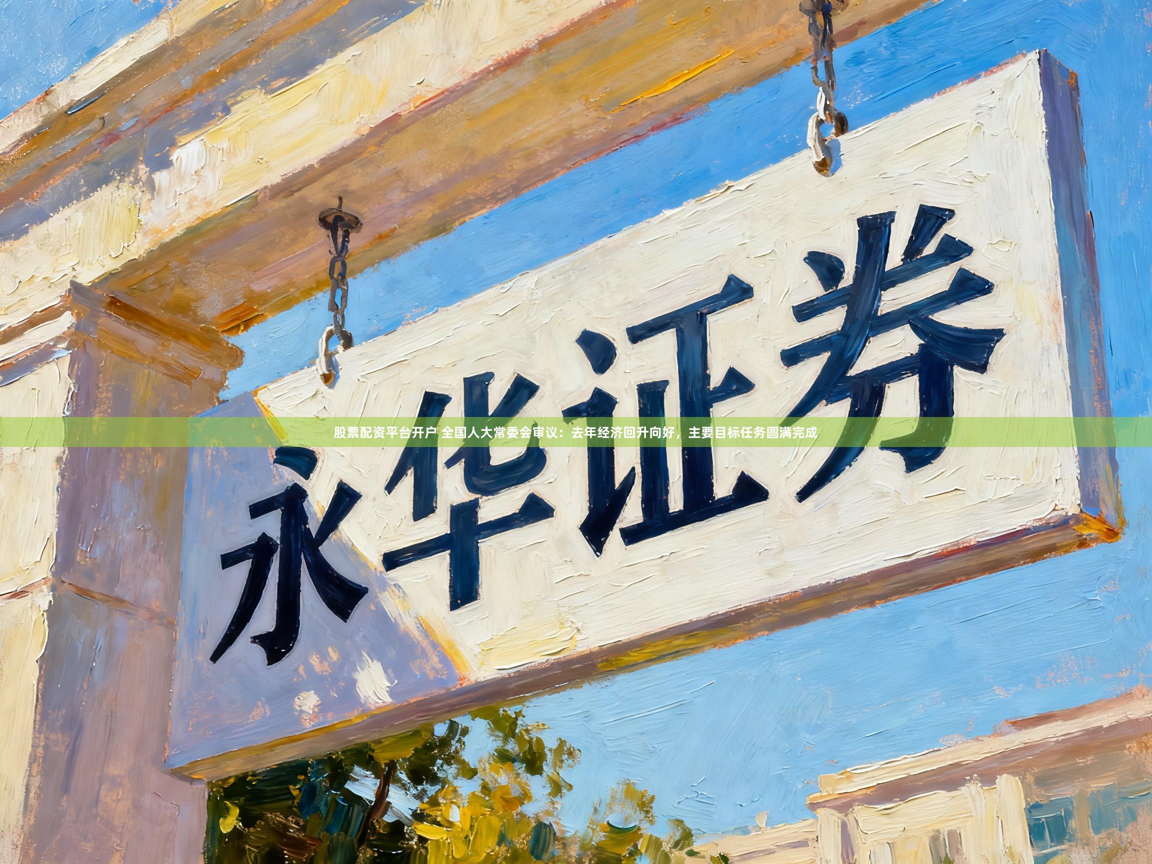 股票配资平台开户 全国人大常委会审议：去年经济回升向好，主要目标任务圆满完成