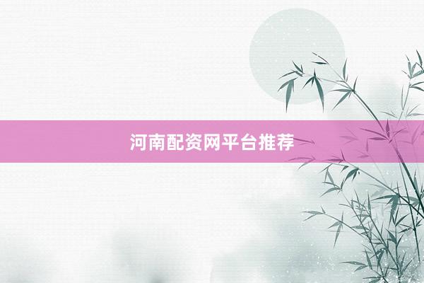 河南配资网平台推荐